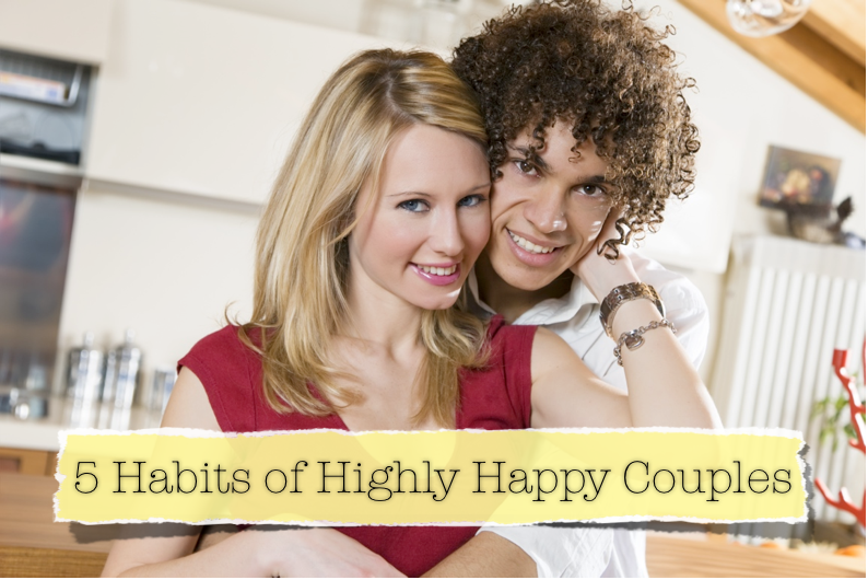 5 Habits of Highly  Happy Couples