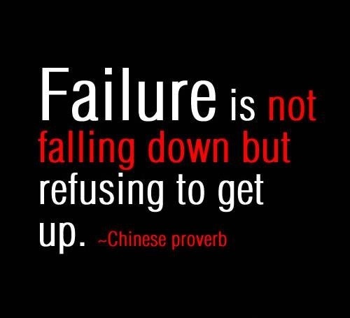 Failure is not falling down but refusing to get up.